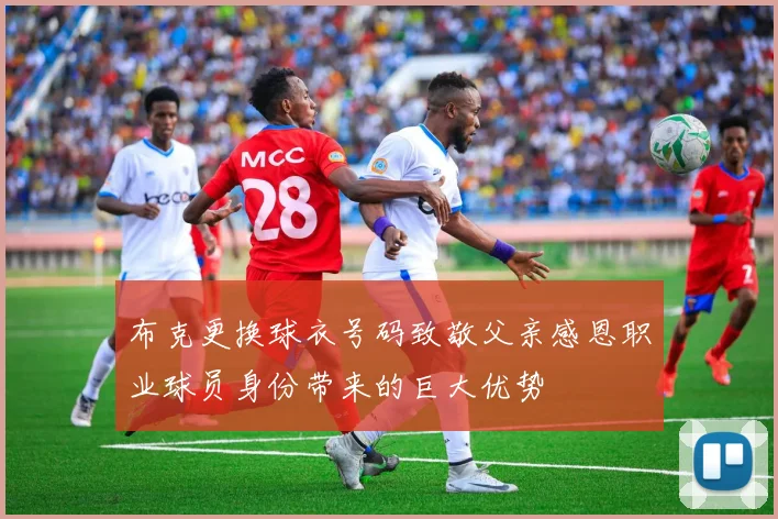 布克更换球衣号码致敬父亲感恩职业球员身份带来的巨大优势